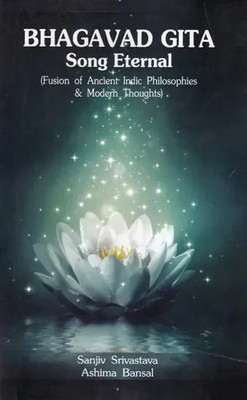 Bhagavad Gita Song Eternal (Fusion of Ancient Indic Philosophies & Modern Thoughts)(Paperback, Sanjiv Srivastava, Ashima Bansal)