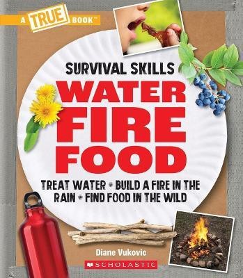 Water, Fire, Food: Treat Water, Build a Fire in the Rain, Find Food in the Wild (a True Book: Survival Skills)(English, Paperback, Vukovic Diane)