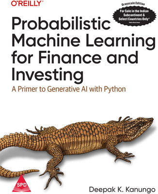 Probabilistic Machine Learning for Finance and Investing: A Primer to Generative AI with Python (Grayscale Indian Edition)(Paperback, Deepak K. Kanungo)