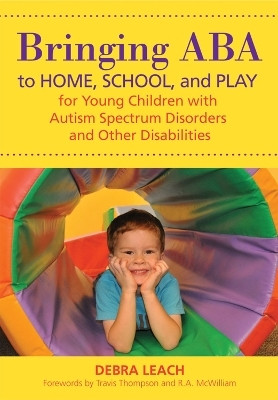 Bringing ABA to Home, School and Play for Young Children with Autism Spectrum Disorders and Other Disabilities(English, Paperback, Leach Debra)