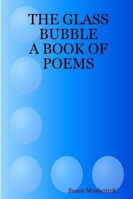 The Glass Bubble: A Book of Poems(English, Paperback, Myshyniuk Susan)