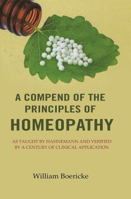 A Compend of the Principles of Homeopathy: As Taught by Hahnemann and Verified by a Century of Clinical Application(Paperback, William Boericke)