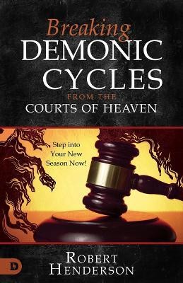 Breaking Demonic Cycles from the Courts of Heaven(English, Paperback, Henderson Robert)