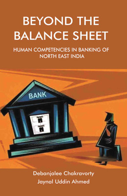 BEYOND THE BALANCE SHEET: Human Competencies in Banking of North East India [Hardcover](Hardcover, Debanjalee Chakravorty, Jaynal Uddin Ahmed)