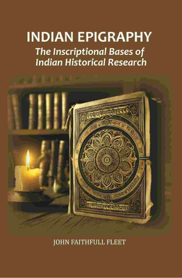 Indian Epigraphy: The Inscriptional Bases of Indian Historical Research [Hardcover](Hardcover, John Faithfull Fleet)