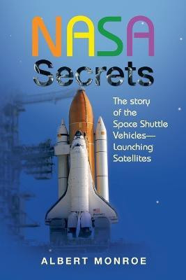Nasa Secrets the Story of the Space Shuttle Vehicles- Launching Satellites(English, Paperback, Monroe Albert)