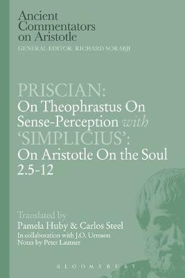 Priscian: On Theophrastus on Sense-Perception with 'Simplicius': On Aristotle On the Soul 2.5-12(English, Electronic book text, Steel C.E.W.)
