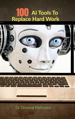 100 AI Tools To Replace Hard Work(English, Hardcover, Dr Dheeraj Mehrotra)