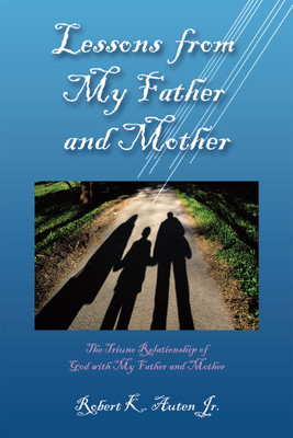 Lessons from My Father and Mother The Triune Relationship of God with My Father and Mother(Paperback, Robert K. Auten Jr.)