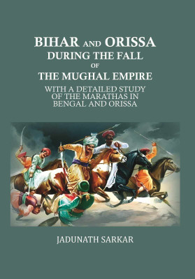 Bihar and Orissa during the fall of the Mughal empire: with a detailed study of the Marathas in Bengal and Orissa(Paperback, Jadunath Sarkar)