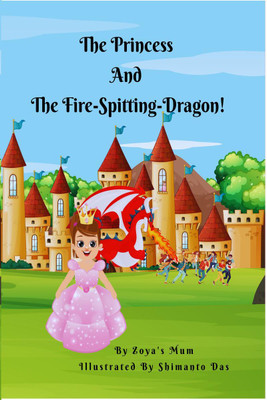 The Princess And The Fire-Spitting-Dragon!(English, Paperback, Zoya's Mum)