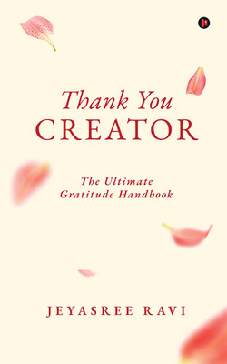Thank You Creator  - The Ultimate Gratitude Handbook(Paperback, Jeyasree Ravi)