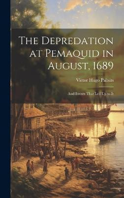 The Depredation at Pemaquid in August, 1689(English, Hardcover, Paltsits Victor Hugo)