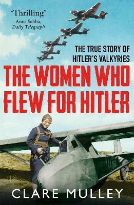 The Women Who Flew for Hitler  - The True Story of Hitler's Valkyries(English, Paperback, Mulley Clare)