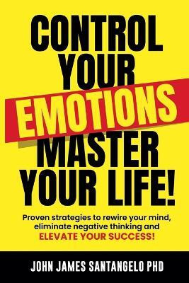 Control Your Emotions, Master Your Life!(English, Paperback, Santangelo John James PhD)