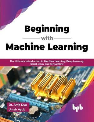 Beginning with Machine Learning(English, Paperback, Umair Ayub Dr. Amit Dua)