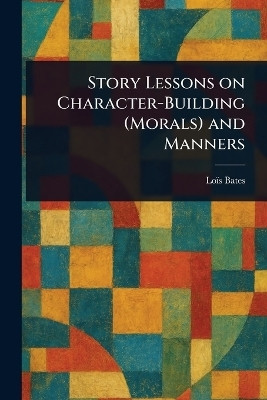 Story Lessons on Character-Building (Morals) and Manners(English, Paperback, Bates Lois)