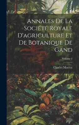 Annales De La Societe Royale D'agriculture Et De Botanique De Gand; Volume 2(French, Hardcover, Morren Charles)