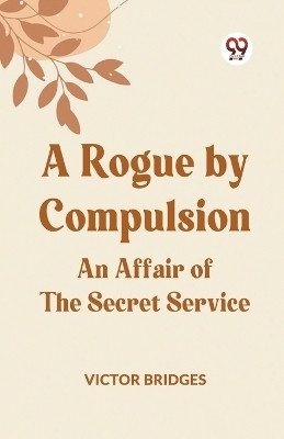 A Rogue by CompulsionAn Affair of the Secret Service (Edition2023)(English, Paperback, Bridges Victor)