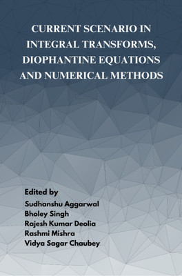 CURRENT SCENARIO IN INTEGRAL TRANSFORMS, DIOPHANTINE EQUATIONS AND NUMERICAL METHODS(Hardcover, Dr Sudhanshu Aggarwal, Dr Bholey Singh, Dr Rajesh Kumar Deolia, Dr Rashmi Mishra, Dr Vidya Sagar Chaubey)