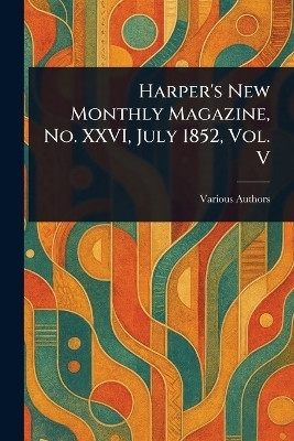 Harper's New Monthly Magazine, No. XXVI, July 1852, Vol. V(English, Paperback, Various)