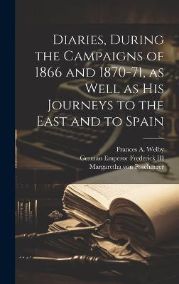 Diaries, During the Campaigns of 1866 and 1870-71, as Well as his Journeys to the East and to Spain(English, Hardcover, Welby Frances A III)