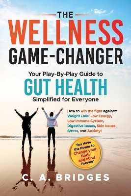 The WELLNESS GAME-CHANGER Your Play-By-Play Guide to GUT HEALTH Simplified for Everyone(English, Paperback, Bridges C A)