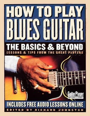 How to Play Blues Guitar: The Basics & Beyond(English, Paperback, Johnston Richard)