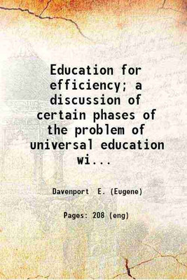 Education for efficiency; a discussion of certain phases of the problem of universal education with special reference to academic ideals and methods by E. Davenport. 1909 [Hardcover](Hardcover, Davenport E. (Eugene))