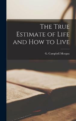 The True Estimate of Life and How to Live(English, Hardcover, Morgan G Campbell)