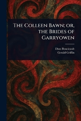 The Colleen Bawn; or, the Brides of Garryowen(English, Paperback, Boucicault Dion)