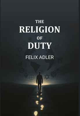 The religion of duty(Paperback, Felix Adler)
