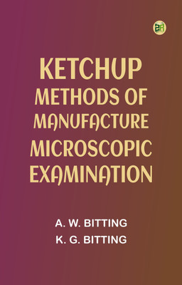 Ketchup: Methods of Manufacture Microscopic Examination(Paperback, A. W. Bitting, K. G. Bitting)