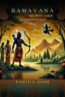 Ramayana Reimagined  - The Eternal Legacy(English, Hardcover, Parth D Joshi)