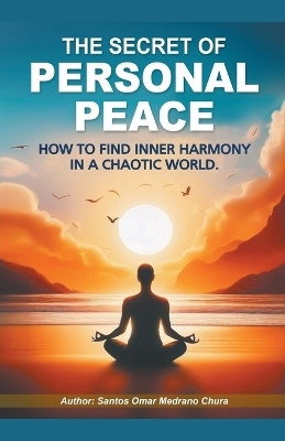 The Secret of Personal Peace. How to Find Inner Harmony in a Chaotic World.(English, Paperback, Chura Santos Omar Medrano)