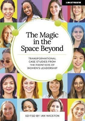 The Magic in the Space Beyond: Transformational case studies from the frontiers of women's leadership(English, Paperback, Wigston Ian)