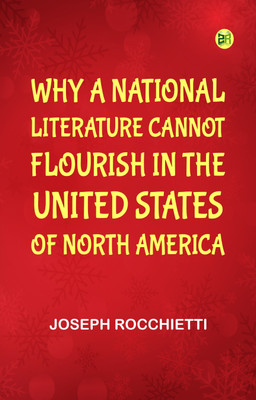 Why a National Literature Cannot Flourish in the United States of North America(Paperback, Joseph Rocchietti)