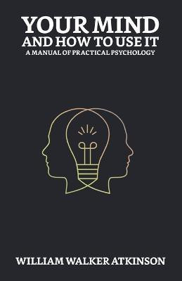 Your Mind and How to Use It(English, Paperback, Atkinson William Walker)