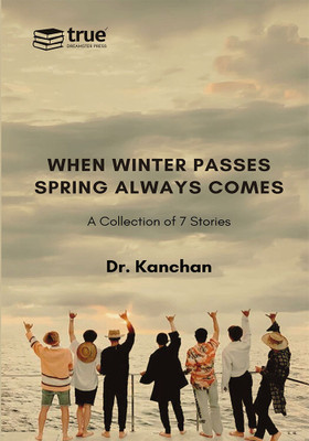 When Winter passes Spring always comes(Paperback, Dr. Kanchan)