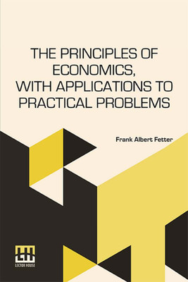 The Principles Of Economics, With Applications To Practical Problems(English, Paperback, Fetter Frank Albert)
