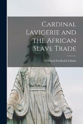 Cardinal Lavigerie and the African Slave Trade(English, Paperback, Clarke Richard Frederick)