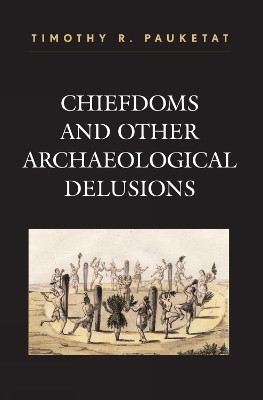 Chiefdoms and Other Archaeological Delusions(English, Hardcover, Pauketat Timothy R.)