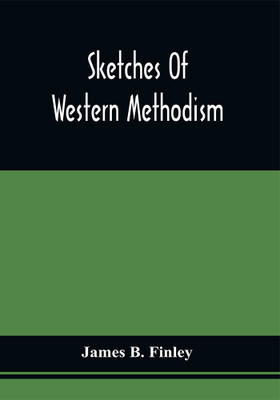 Sketches Of Western Methodism: Biographical, Historical, And Miscellaneous : Illustrative Of Pioneer Life(Paperback, James B. Finley)