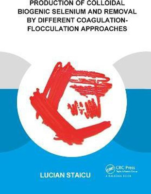 Production of Colloidal Biogenic Selenium and Removal by Different Coagulation-Flocculation Approaches(English, Hardcover, Staicu Lucian C.)