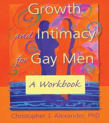Growth and Intimacy for Gay Men(English, Paperback, Alexander Christopher J)