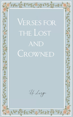 Verses for the Lost and Crowned Poems of Sorrow, Sovereignty, and Hope.(Paperback, H. Liege)