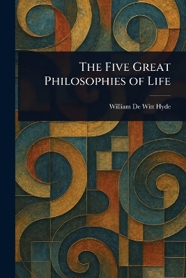 The Five Great Philosophies of Life(English, Paperback, Hyde William De Witt)