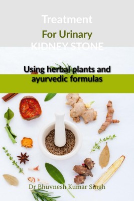 Treatment for urinary kidney stone using herbal plants and ayurvedic formulas(English, Paperback, Dr Bhuvnesh Kumar Singh)