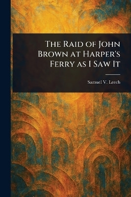 The Raid of John Brown at Harper's Ferry as I Saw It(English, Paperback, Leech Samuel V)