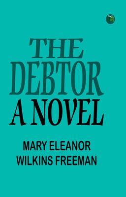 The Debtor: A Novel(Paperback, Mary Eleanor Wilkins Freeman)
